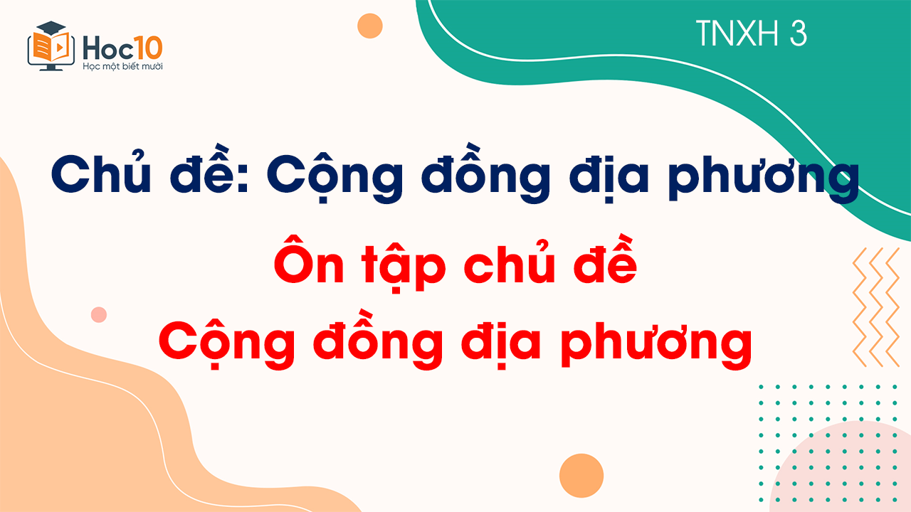 Chủ đề 3 - Ôn tập chủ đề Cộng đồng địa phương